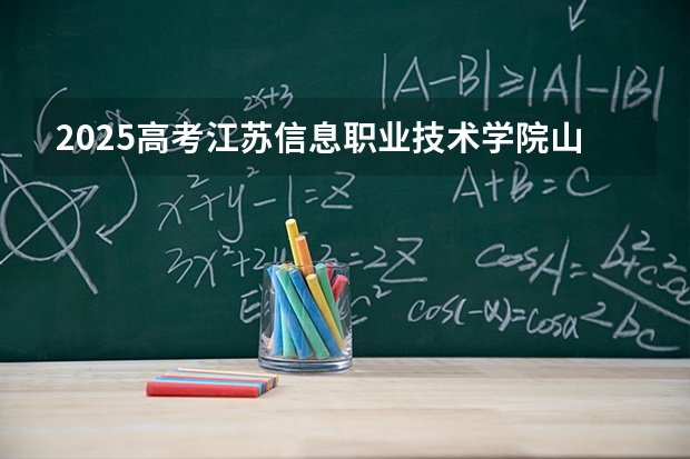 2025高考江苏信息职业技术学院山东各专业招生人数多少（2026参考）