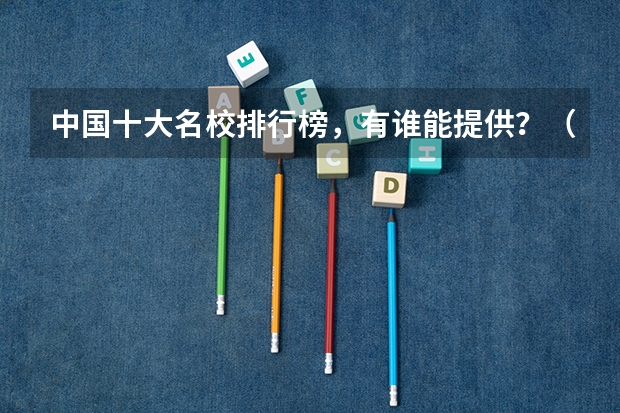 中国十大名校排行榜，有谁能提供？（中国最好的大学排名）