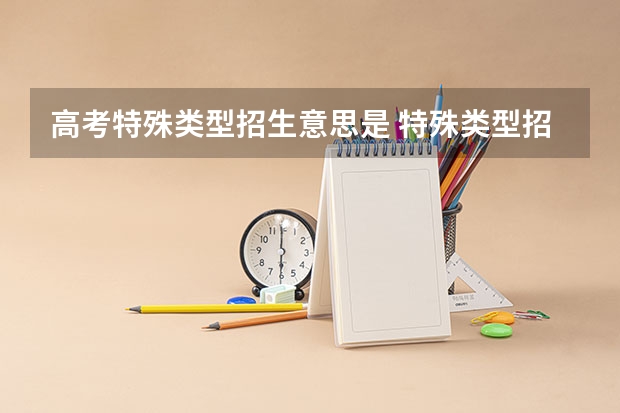 高考特殊类型招生意思是 特殊类型招生志愿什么意思