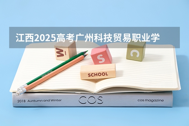 江西2025高考广州科技贸易职业学院招生计划如何（2026参考）