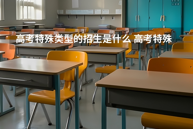 高考特殊类型的招生是什么 高考特殊类型招生是什么意思