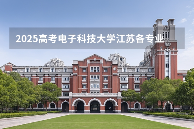 2025高考电子科技大学江苏各专业招生人数多少（2026参考）
