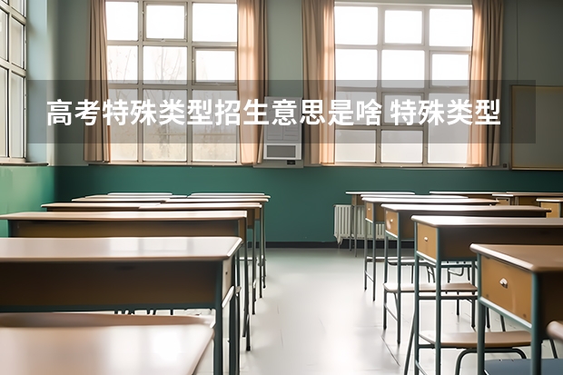 高考特殊类型招生意思是啥 特殊类型批是什么意思
