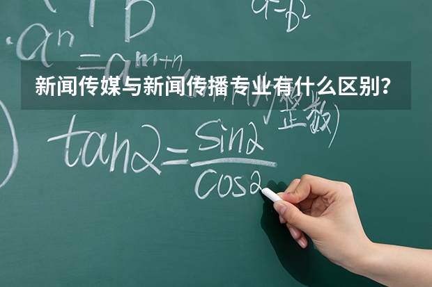 新闻传媒与新闻传播专业有什么区别？