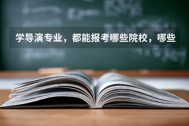 学导演专业，都能报考哪些院校，哪些院校开设导演专业呢？