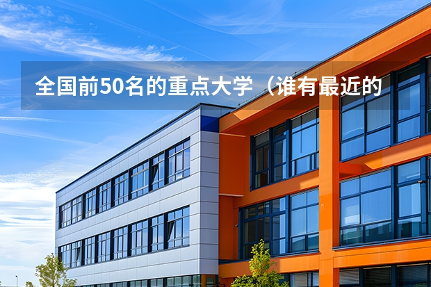 全国前50名的重点大学(谁有最近的中国大学排名?)