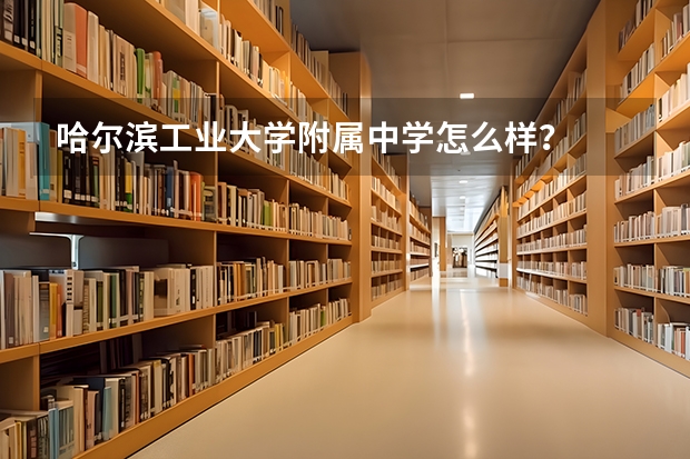 哈尔滨工业大学附属中学怎么样？