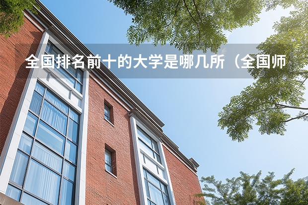 全国排名前十的大学是哪几所（全国师范大学排名）