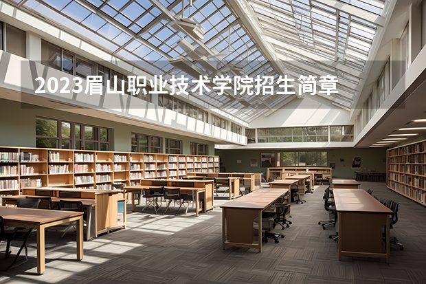2023眉山职业技术学院招生简章 眉山职业技术学院招生代码