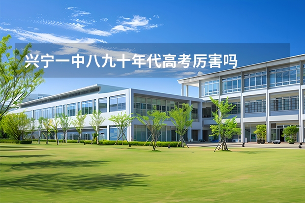 兴宁一中八九十年代高考厉害吗
