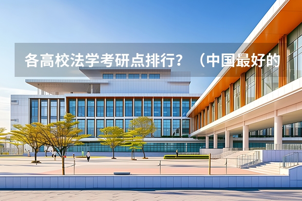各高校法学考研点排行？（中国最好的法律院校是哪所大学？）