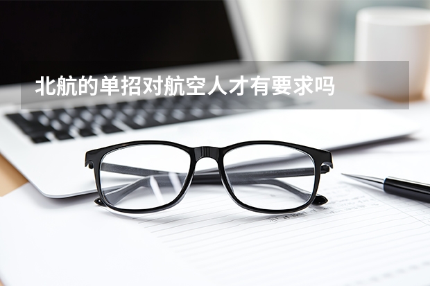 北航的单招对航空人才有要求吗