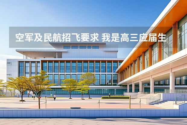 空军及民航招飞要求 我是高三应届生,要考空军飞行员的.经验多的麻烦请教一下,