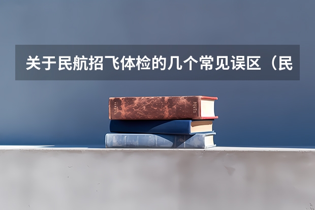 关于民航招飞体检的几个常见误区（民航招飞面试常见的面试问题）