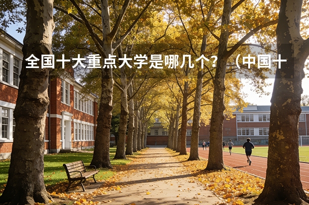 全国十大重点大学是哪几个？（中国十大名牌大学是那几所）