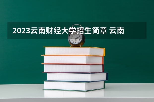 2023云南财经大学招生简章 云南财经大学招生代码