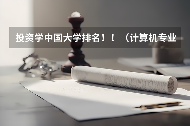 投资学中国大学排名！！（计算机专业的大学排名？）