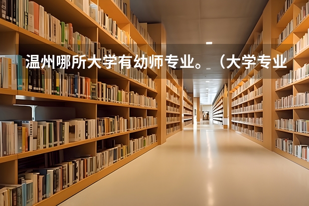 温州哪所大学有幼师专业。（大学专业排名）