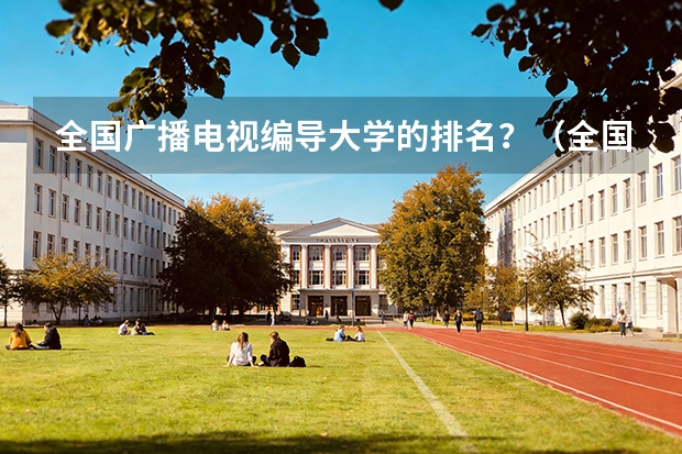 全国广播电视编导大学的排名？（全国各大学的计算机专业排名？）