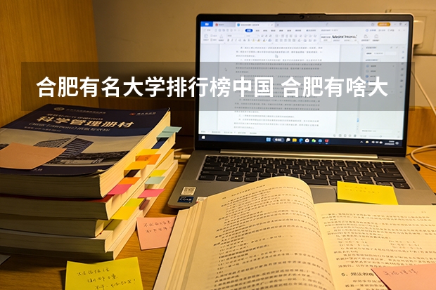合肥有名大学排行榜中国 合肥有啥大学？都几本啊？