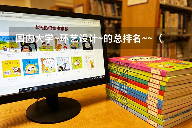 国内大学~环艺设计~的总排名~~（国内大学~环艺设计~的总排名~~）