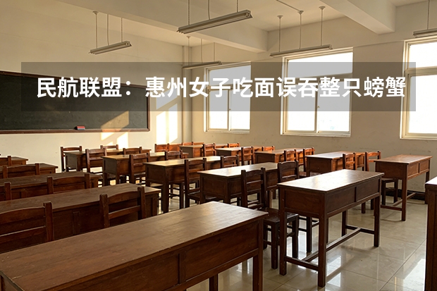 民航联盟：惠州女子吃面误吞整只螃蟹，及时手术保命 民航联盟：惠州女子吃面误吞整只螃蟹，及时手术保命