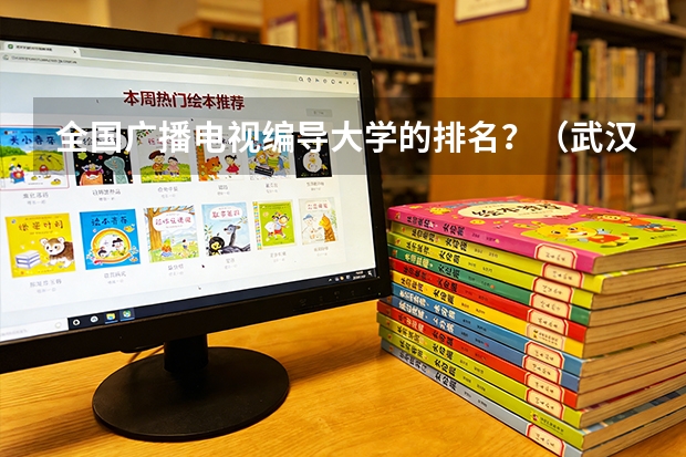 全国广播电视编导大学的排名？（武汉大学新闻学专业的排名）