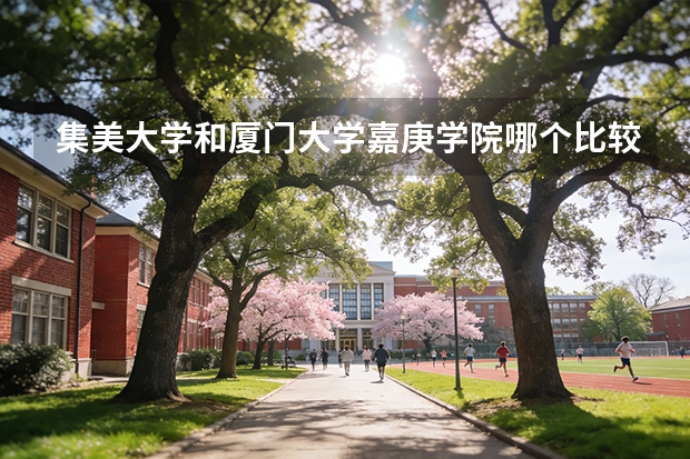 集美大学和厦门大学嘉庚学院哪个比较好？