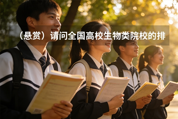 （悬赏）请问全国高校生物类院校的排名情况 全国大学排名？