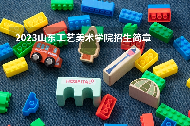 2023山东工艺美术学院招生简章 山东工艺美术学院招生代码