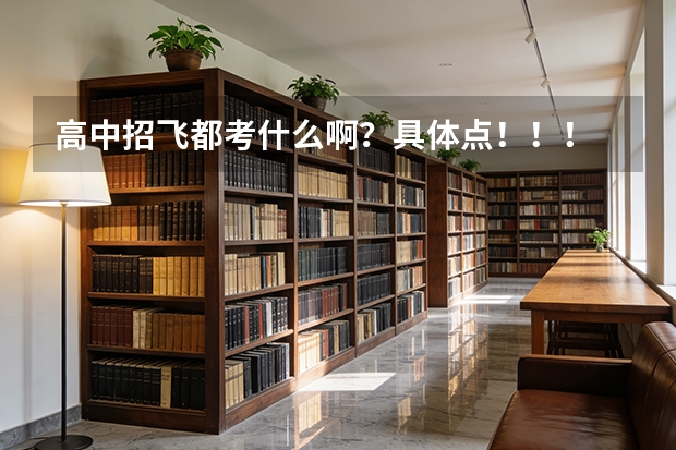 高中招飞都考什么啊？具体点！！！