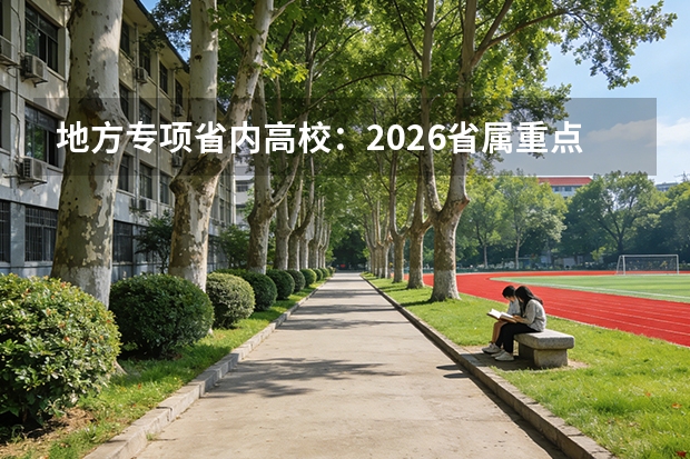 地方专项省内高校：2026省属重点大学定向招生
