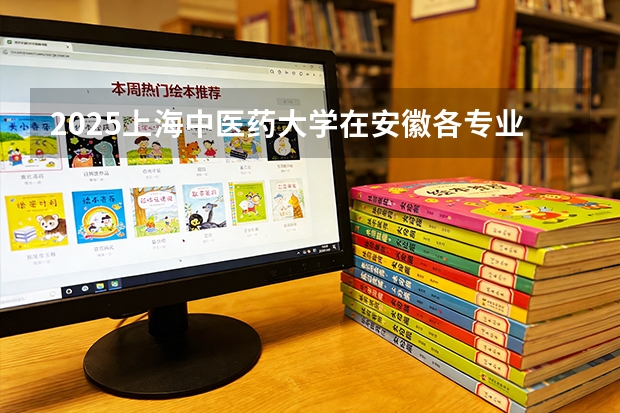 2025上海中医药大学在安徽各专业招生人数多少（2026参考）