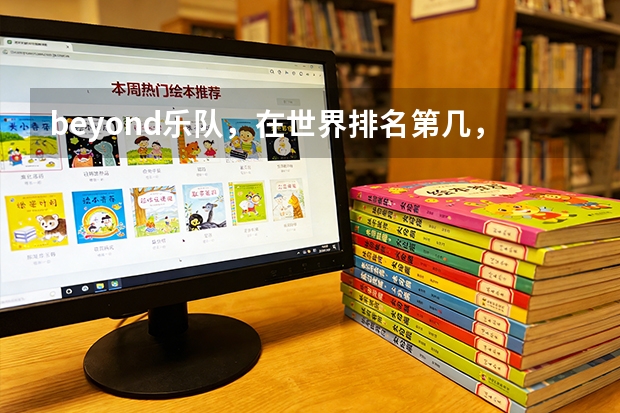 beyond乐队，在世界排名第几，在中国排名第几？？？（全国高校排名及录取分数线）