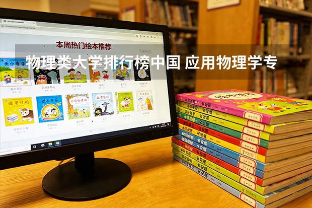 物理类大学排行榜中国 应用物理学专业各大学排名