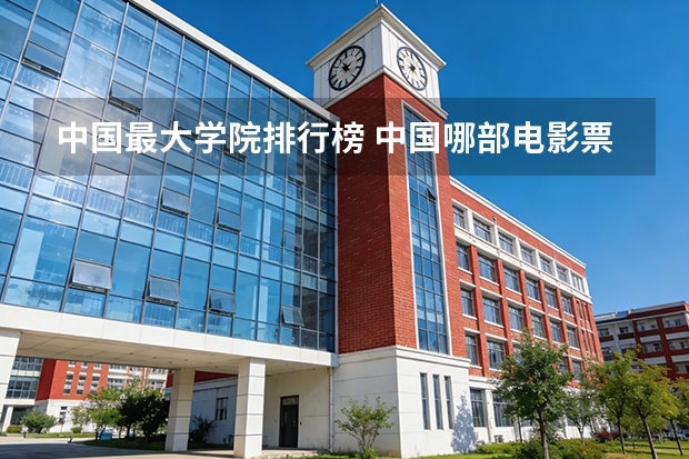 中国最大学院排行榜 中国哪部电影票房最高