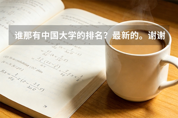 谁那有中国大学的排名？最新的。谢谢（谁有最近的中国大学排名？）