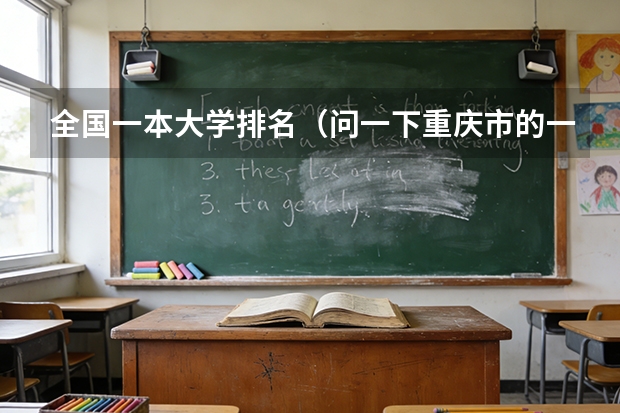 全国一本大学排名（问一下重庆市的一本大学排名）