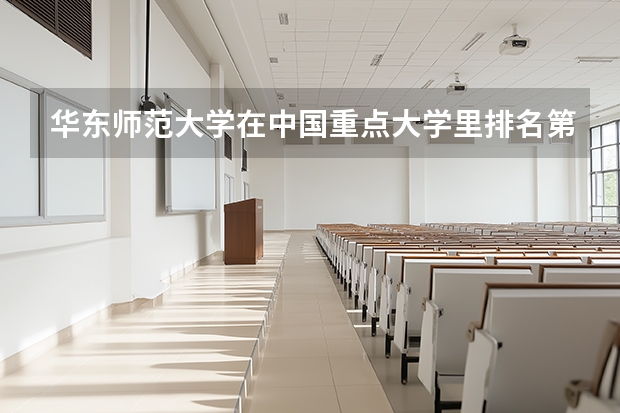 华东师范大学在中国重点大学里排名第几？（全国师范大学排名榜）