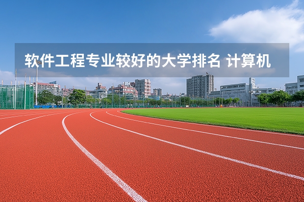 软件工程专业较好的大学排名 计算机软件专业学校排名