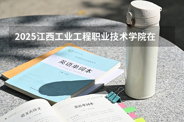 2025江西工业工程职业技术学院在河北各专业招生人数多少（2026参考）