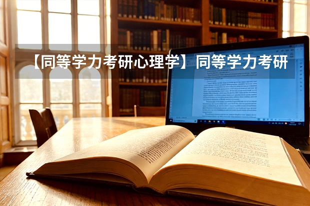 【同等学力考研心理学】同等学力考研心理学，求问哪个大学对同等学力要求较为宽松？
