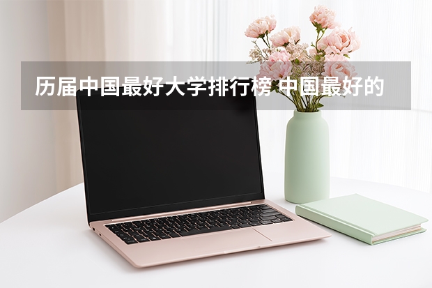 历届中国最好大学排行榜 中国最好的大学排名