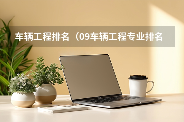 车辆工程排名（09车辆工程专业排名）