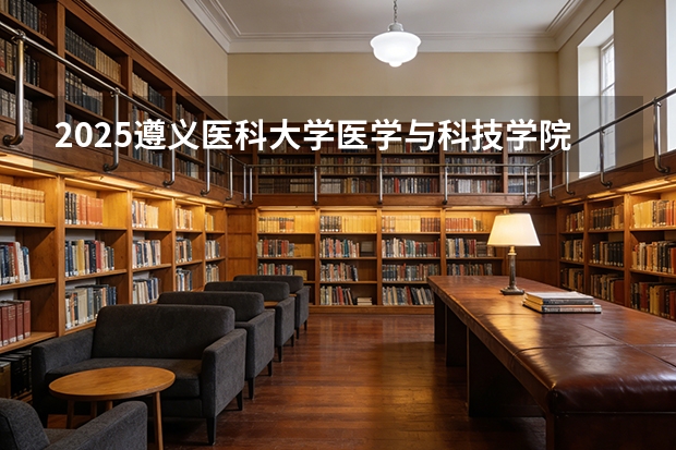 2025遵义医科大学医学与科技学院在安徽各专业招生人数多少（2026参考）