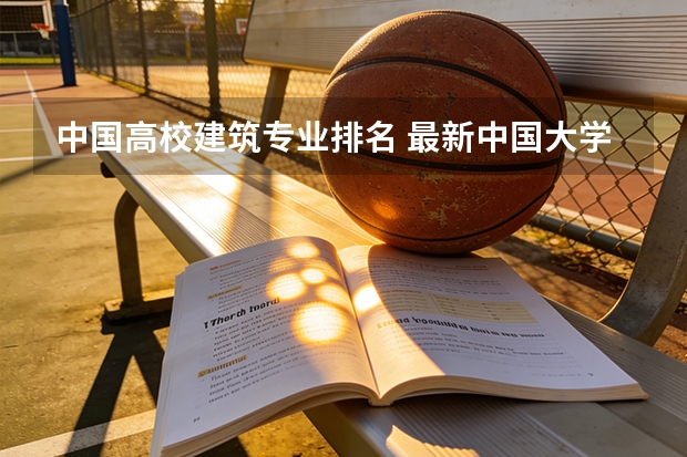 中国高校建筑专业排名 最新中国大学百强排行榜