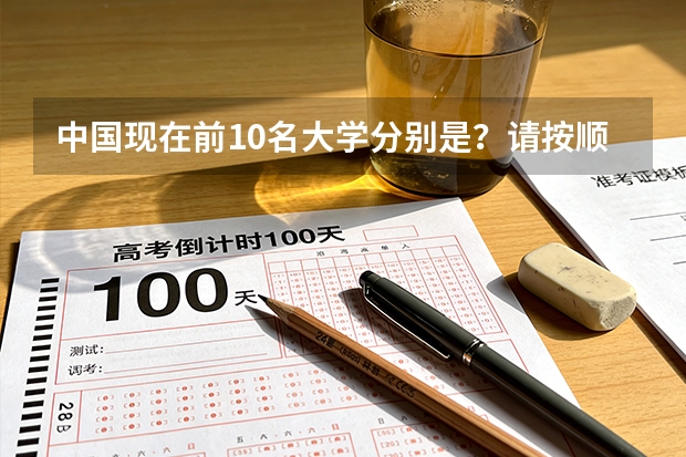 中国现在前10名大学分别是？请按顺序列出！ 中国最出名的十所大学？