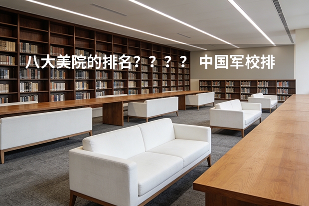 八大美院的排名？？？？ 中国军校排名（不要前十名）