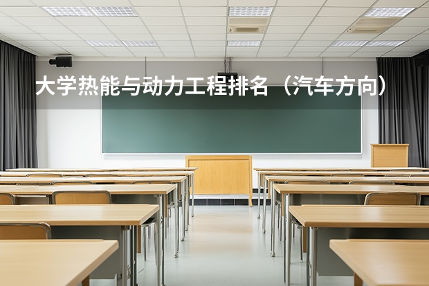 大学热能与动力工程排名（汽车方向） 211工程大学排名