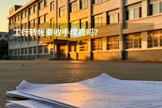 工行转帐要收手续费吗？